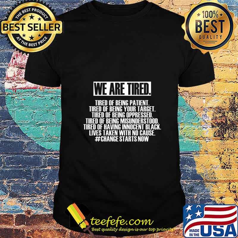 We Are Tired tired of being patinet Shirt