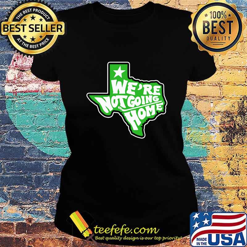 We're not going home hockey texas map s Ladies tee We're not going home hockey texas map s Ladies tee