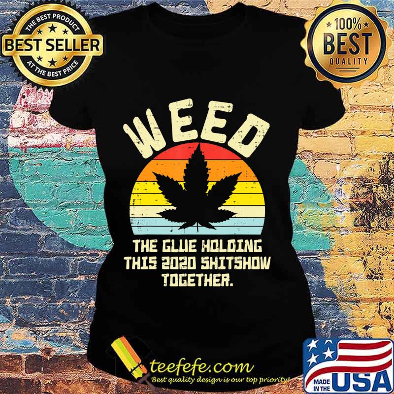 Weed Glue Holding 2020 Shitshow Together Cannabis 420 Pot T-Shirt Ladies tee Weed Glue Holding 2020 Shitshow Together Cannabis 420 Pot T-Shirt Ladies tee