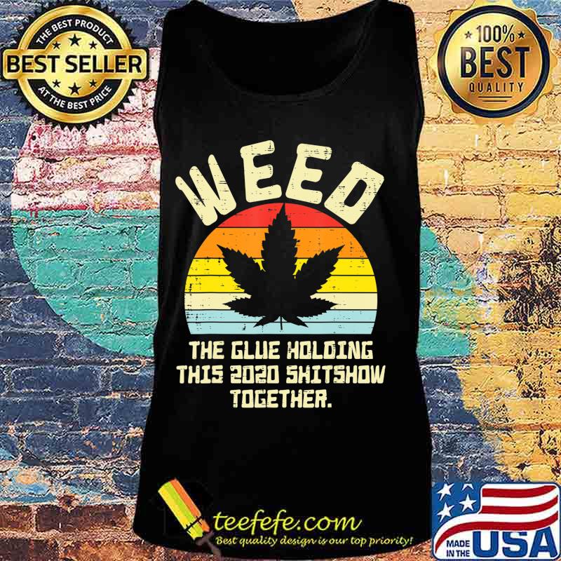 Weed Glue Holding 2020 Shitshow Together Cannabis 420 Pot T-Shirt Tank top Weed Glue Holding 2020 Shitshow Together Cannabis 420 Pot T-Shirt Tank top