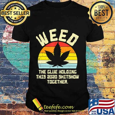 Weed Glue Holding 2020 Shitshow Together Cannabis 420 Pot T-Shirt