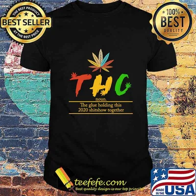 Weed thc noun the glue holding this 2020 shitshow together shirt
