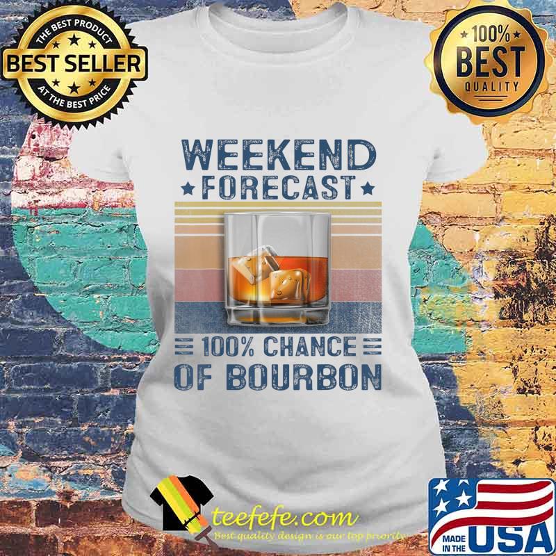 weekend forecast 100 chance of bourbon funny saying whiskey T-Shirt Laides tee weekend forecast 100 chance of bourbon funny saying whiskey T-Shirt Laides tee