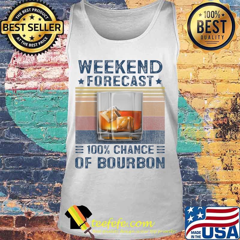 weekend forecast 100 chance of bourbon funny saying whiskey T-Shirt Tank top weekend forecast 100 chance of bourbon funny saying whiskey T-Shirt Tank top