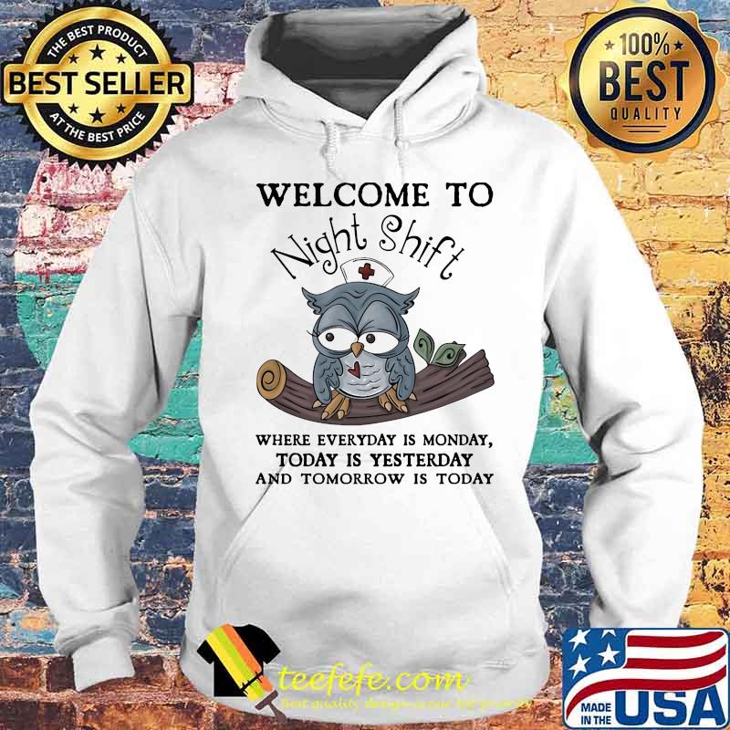 Welcome To Night Shift Where Everyday Is Monday Today Is Yesterday And Tomorrow Is Today Owl Shirt Hoodie Welcome To Night Shift Where Everyday Is Monday Today Is Yesterday And Tomorrow Is Today Owl Shirt Hoodie