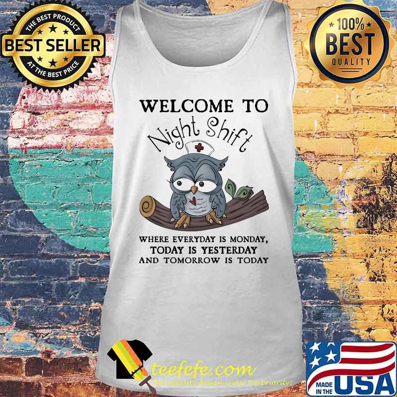 Welcome To Night Shift Where Everyday Is Monday Today Is Yesterday And Tomorrow Is Today Owl Shirt Tank top Welcome To Night Shift Where Everyday Is Monday Today Is Yesterday And Tomorrow Is Today Owl Shirt Tank top