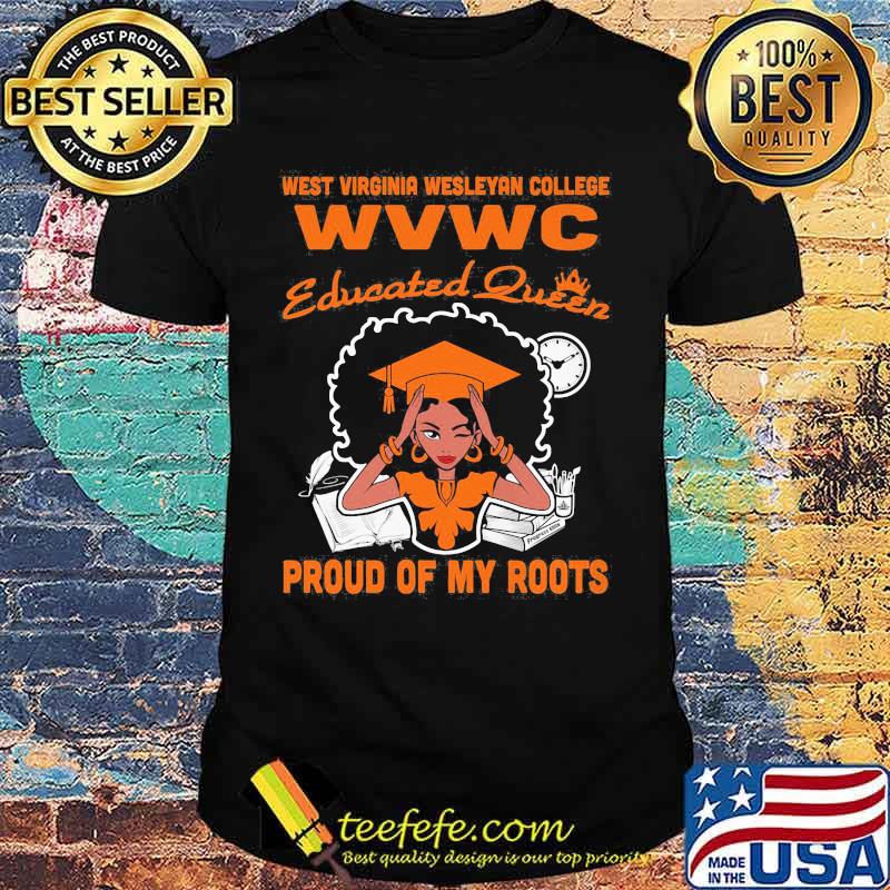 West virginia wesleyan college wvwc educated queen proud of my roots shirt