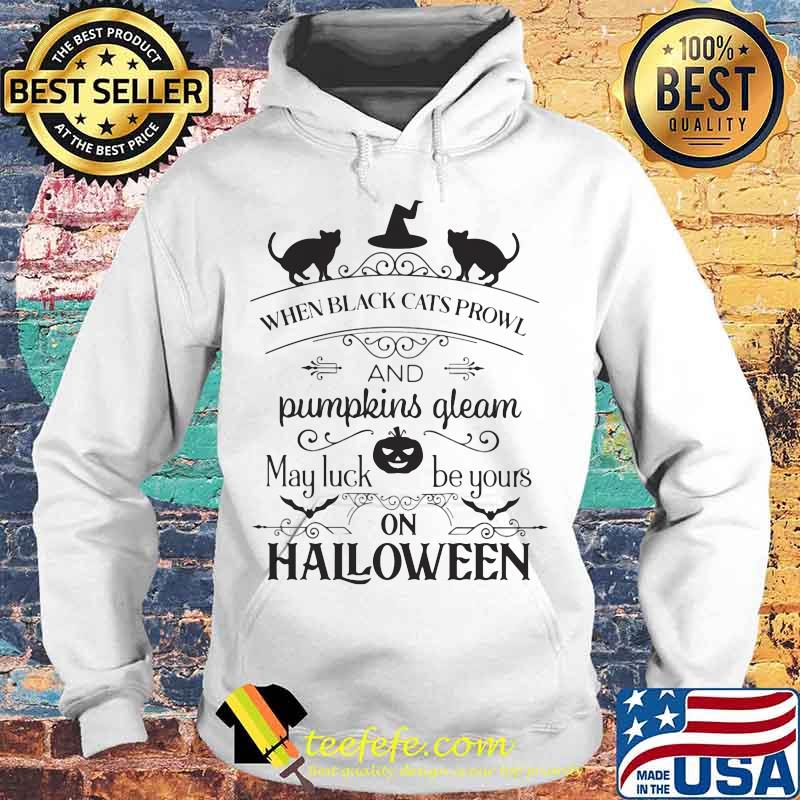 When black cat prowl and pumpkins gleam may luck be yours on halloween s Hoodie When black cat prowl and pumpkins gleam may luck be yours on halloween s Hoodie
