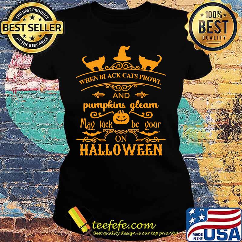 When black cats prowl and pumpkins gleam may luck be your on halloween s Ladies tee When black cats prowl and pumpkins gleam may luck be your on halloween s Ladies tee