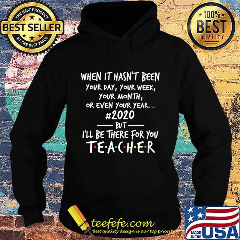When It's Hasn't Been Your Day Your Week Teacher 2020 T-Shirt Hoodie When It's Hasn't Been Your Day Your Week Teacher 2020 T-Shirt Hoodie