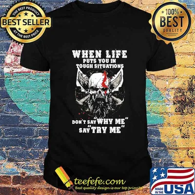 When Life Puts You In Tough Situations Don't Say Why Me Say Try Me Skull Shirt