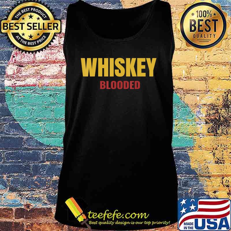Whiskey Blooded Whiskey Drinker and Whisky Lover Men Women T-Shirt Tank top Whiskey Blooded Whiskey Drinker and Whisky Lover Men Women T-Shirt Tank top