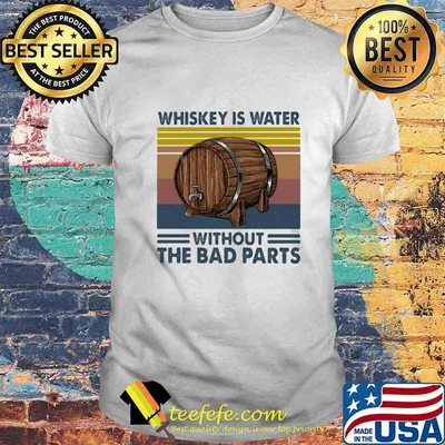 WHISKEY IS WATER WITHOUT THE BAD PARTS BARREL VINTAGE RETRO SHIRT