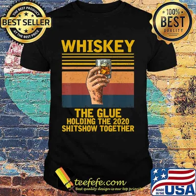 Whiskey Liquor The Glue Holding This 2020 Shitshow Together T-Shirt