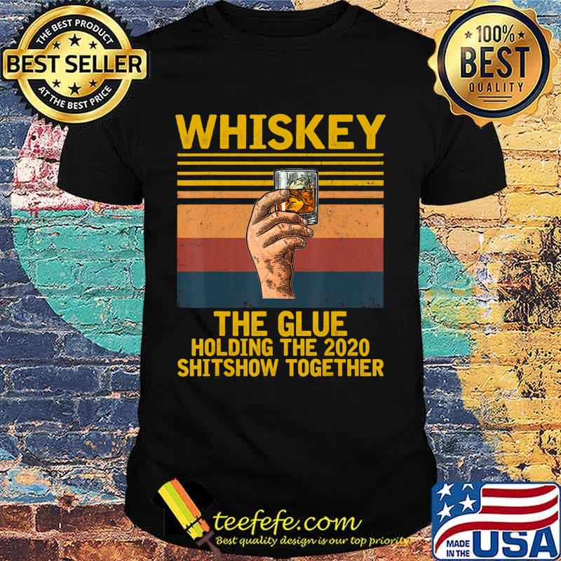 Whiskey Liquor The Glue Holding This 2020 Shitshow Together T-Shirt