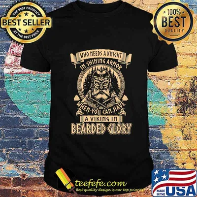 Who Needs A Knight In Shining Armor When You Can Have A Viking In Bearded Glory Shirt
