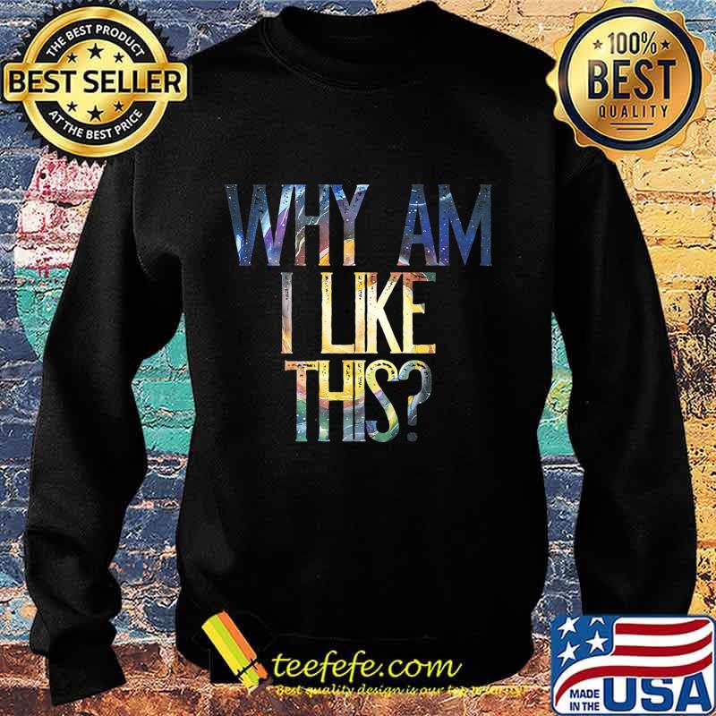 Why am I like this Premium T-Shirt Sweater Why am I like this Premium T-Shirt Sweater