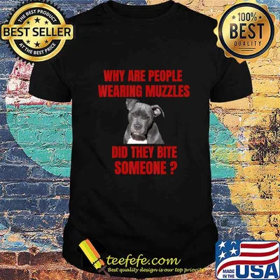 Why Are People Wearing Muzzles Did They Bite Someone Gift T-Shirt