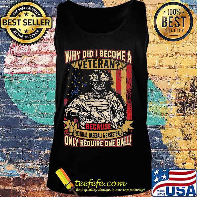 Why Did I Become A Veteran Because Football Baseball And Basketball Only Require One Ball Amrican Flag Independence Day Shirt Tank top Why Did I Become A Veteran Because Football Baseball And Basketball Only Require One Ball Amrican Flag Independence Day Shirt Tank top