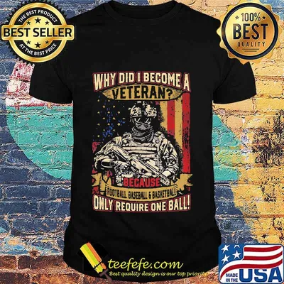 Why Did I Become A Veteran Because Football Baseball And Basketball Only Require One Ball Amrican Flag Independence Day Shirt