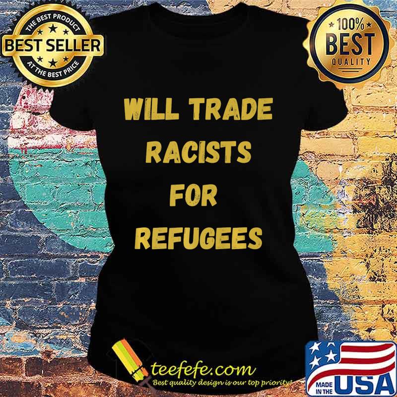 Will Trade Racists For Refugees African American Premium T-Shirt Ladies tee Will Trade Racists For Refugees African American Premium T-Shirt Ladies tee