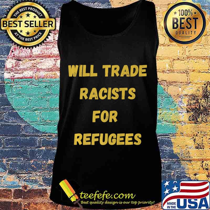 Will Trade Racists For Refugees African American Premium T-Shirt Tank top Will Trade Racists For Refugees African American Premium T-Shirt Tank top