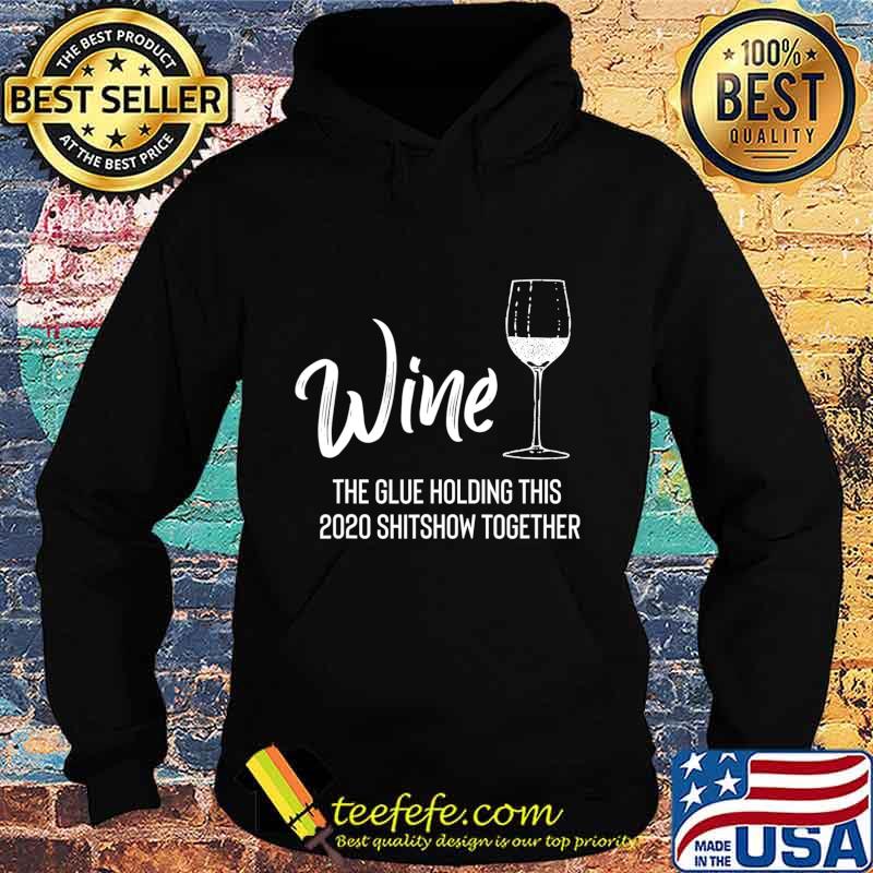 Wine is The Glue Holding 2020 Shitshow Together Funny T-Shirt Hoodie Wine is The Glue Holding 2020 Shitshow Together Funny T-Shirt Hoodie