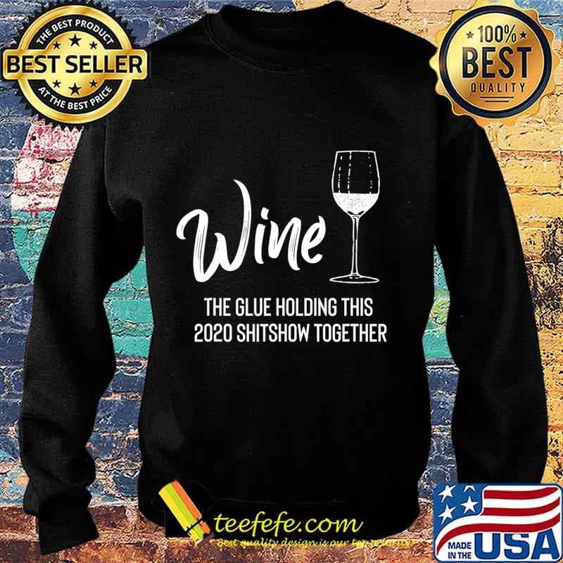 Wine is The Glue Holding 2020 Shitshow Together Funny T-Shirt Sweater Wine is The Glue Holding 2020 Shitshow Together Funny T-Shirt Sweater