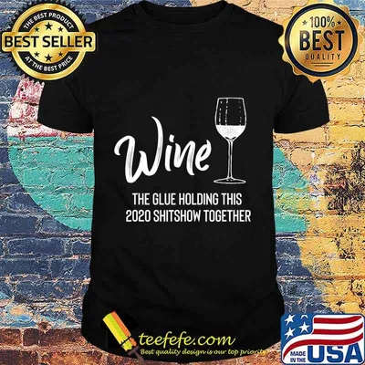 Wine is The Glue Holding 2020 Shitshow Together Funny T-Shirt