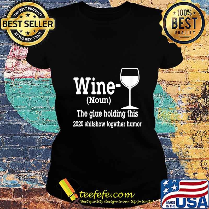 Wine (Noun) The Glue Holding This 2020 Shitshow Together s Ladies tee Wine (Noun) The Glue Holding This 2020 Shitshow Together s Ladies tee
