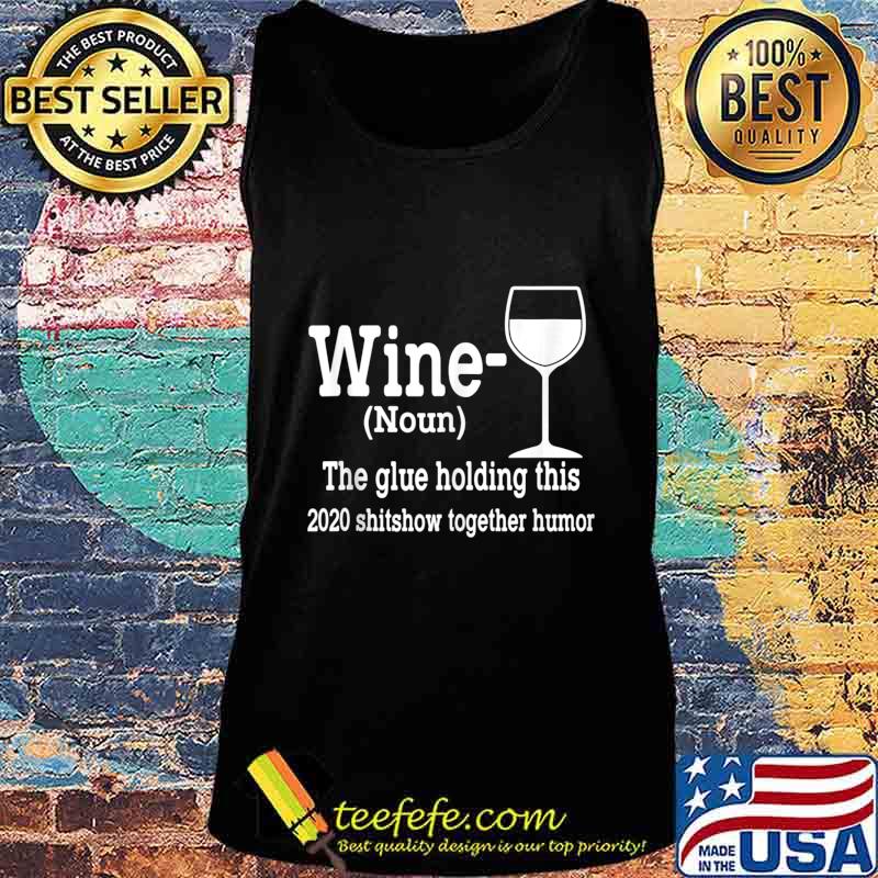 Wine (Noun) The Glue Holding This 2020 Shitshow Together s Tank top Wine (Noun) The Glue Holding This 2020 Shitshow Together s Tank top