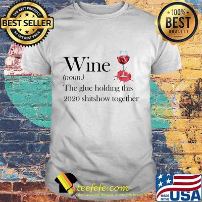Wine noun the glue holding this 2020 shitshow together shirt