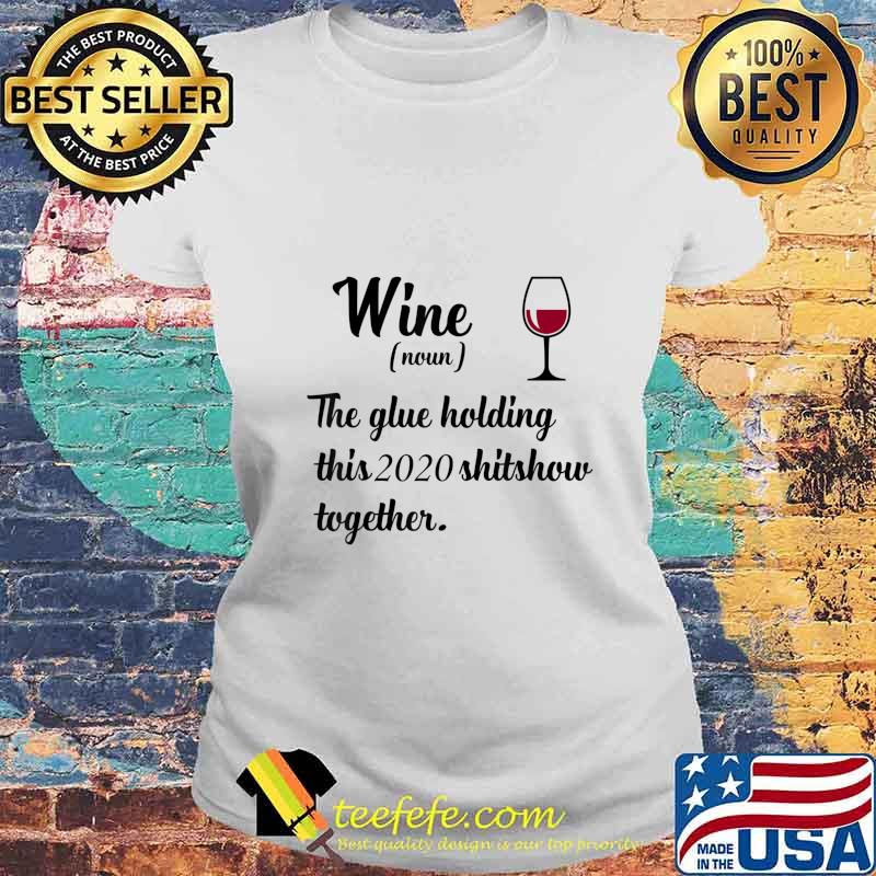 Wine The Glue Holding This 2020 Shitshow Together Funny Gift T-Shirt Laides tee Wine The Glue Holding This 2020 Shitshow Together Funny Gift T-Shirt Laides tee