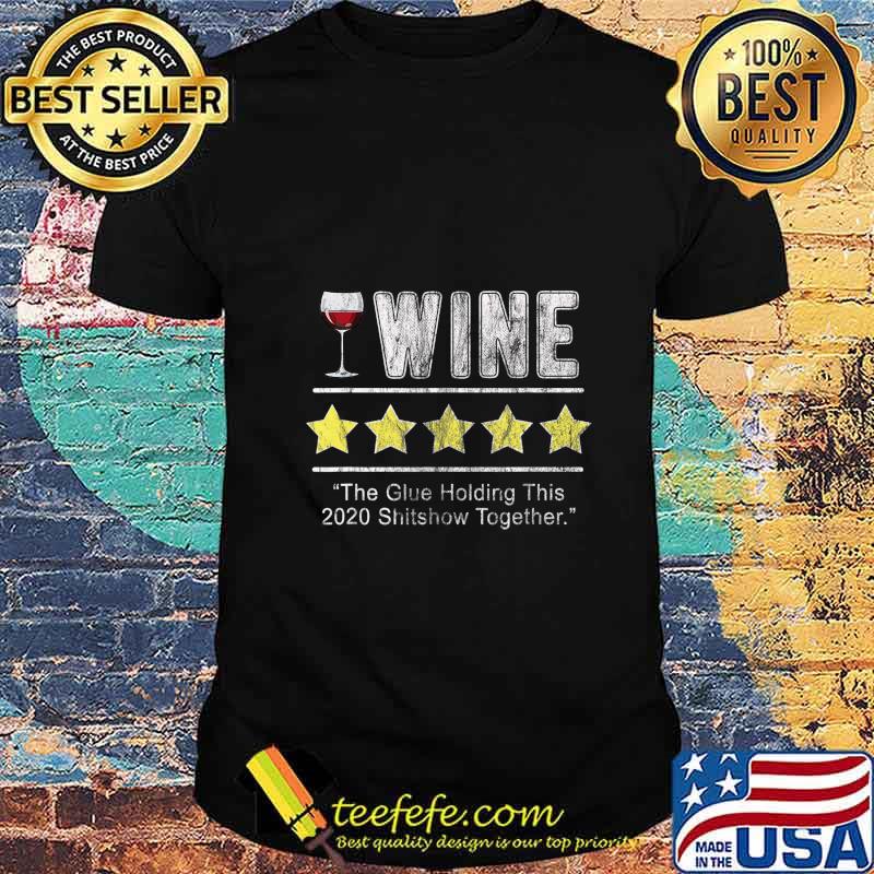 Wine The Glue Holding This 2020 Shitshow Together Funny Wine T-Shirt