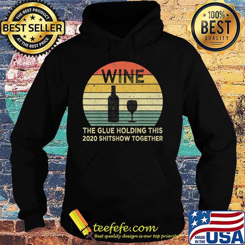Wine The Glue Holding This 2020 Shitshow Together Sarcastic T-Shirt Hoodie Wine The Glue Holding This 2020 Shitshow Together Sarcastic T-Shirt Hoodie