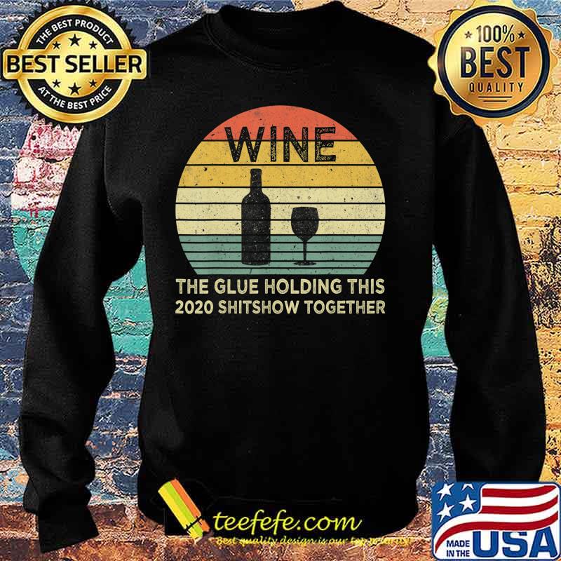 Wine The Glue Holding This 2020 Shitshow Together Sarcastic T-Shirt Sweater Wine The Glue Holding This 2020 Shitshow Together Sarcastic T-Shirt Sweater