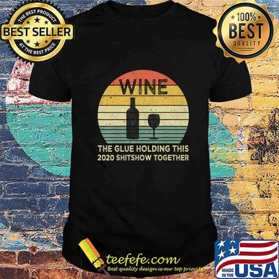 Wine The Glue Holding This 2020 Shitshow Together Sarcastic T-Shirt