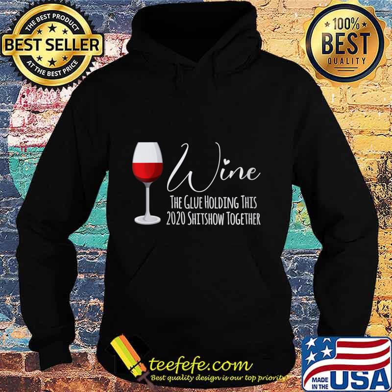 Wine The Glue Holding This 2020 Shitshow Together Shirt Hoodie Wine The Glue Holding This 2020 Shitshow Together Shirt Hoodie