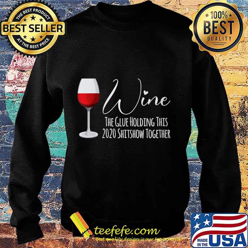 Wine The Glue Holding This 2020 Shitshow Together Shirt Sweater Wine The Glue Holding This 2020 Shitshow Together Shirt Sweater