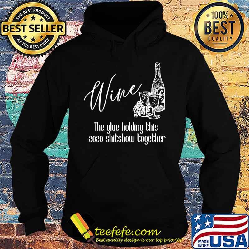 Wine - The Glue Holding This 2020 Shitshow Together T-Shirt Hoodie Wine - The Glue Holding This 2020 Shitshow Together T-Shirt Hoodie