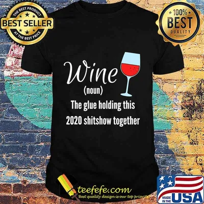 Wine The Glue Holding this 2020 Shitshow Together T-Shirt