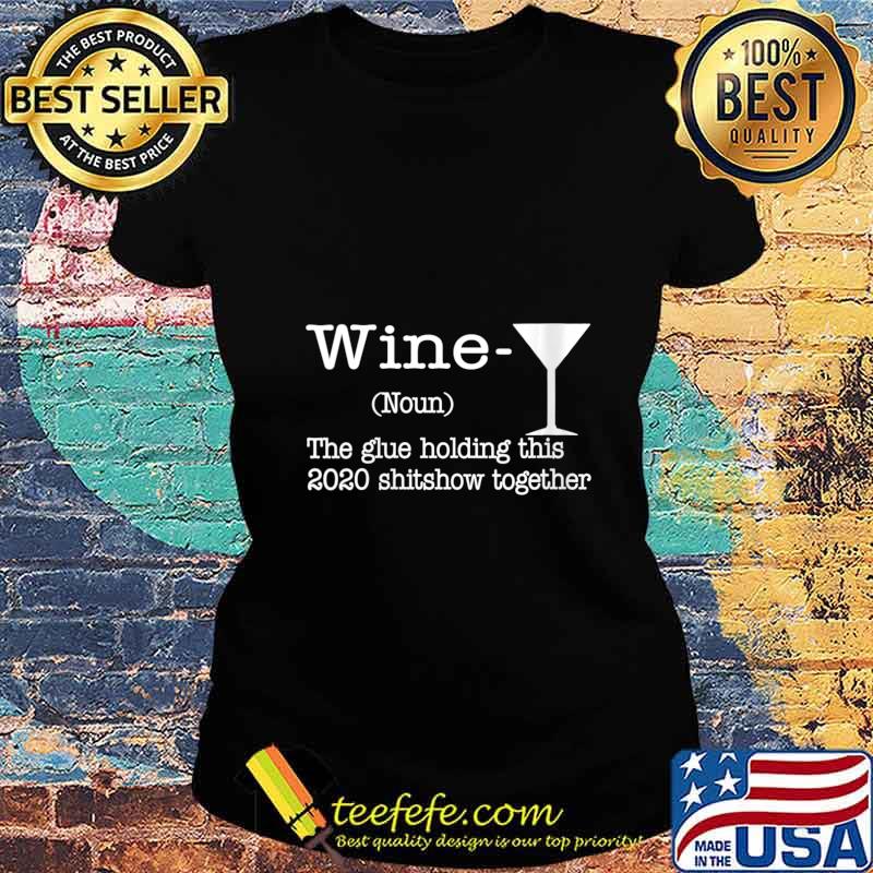 Wine The Glues Holding This 2020 Shitshow Together Humor Shirt Ladies tee Wine The Glues Holding This 2020 Shitshow Together Humor Shirt Ladies tee