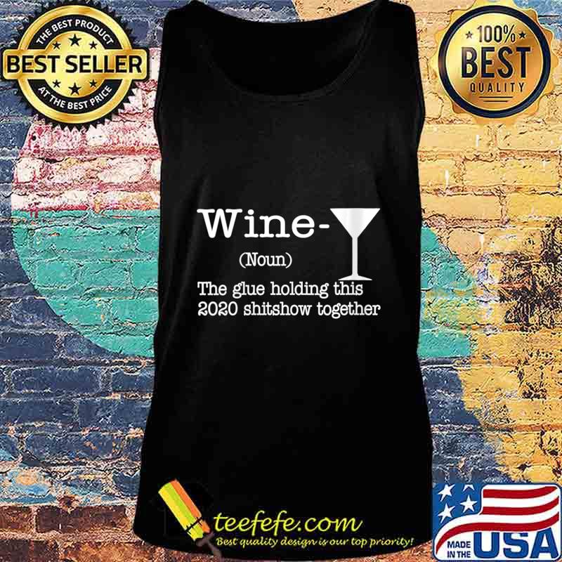 Wine The Glues Holding This 2020 Shitshow Together Humor Shirt Tank top Wine The Glues Holding This 2020 Shitshow Together Humor Shirt Tank top