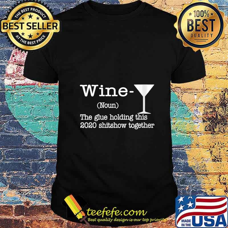 Wine The Glues Holding This 2020 Shitshow Together Humor Shirt
