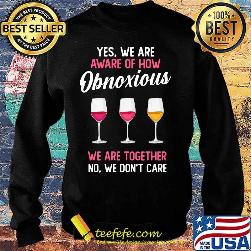Wine yes we are aware of how obnoxious we are together no we don't care s Sweater Wine yes we are aware of how obnoxious we are together no we don't care s Sweater