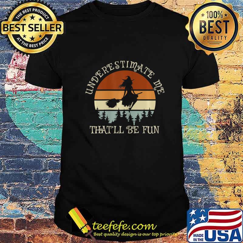 Witch Vintage Underestimate Me That Will Be Fun T-Shirt