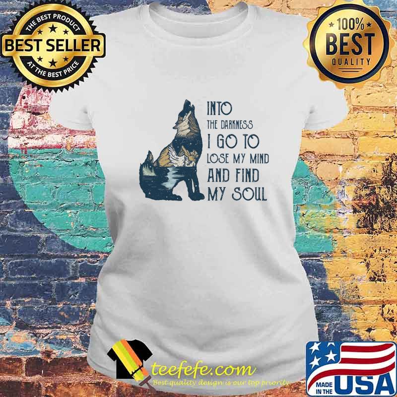 Wolf into the darkness i go to lose my mind and find my soul s Laides tee Wolf into the darkness i go to lose my mind and find my soul s Laides tee