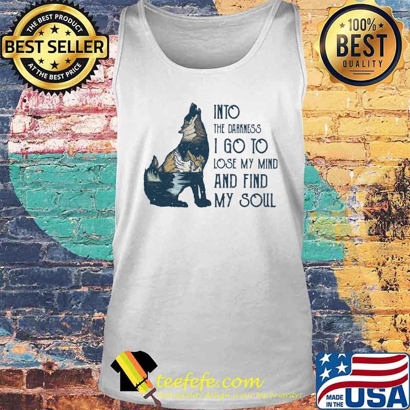 Wolf into the darkness i go to lose my mind and find my soul s Tank top Wolf into the darkness i go to lose my mind and find my soul s Tank top