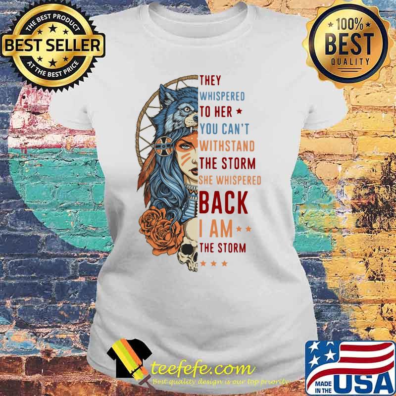 Wolf they whispered to her you can't withstand the storm she whispered back i am the storm s Laides tee Wolf they whispered to her you can't withstand the storm she whispered back i am the storm s Laides tee