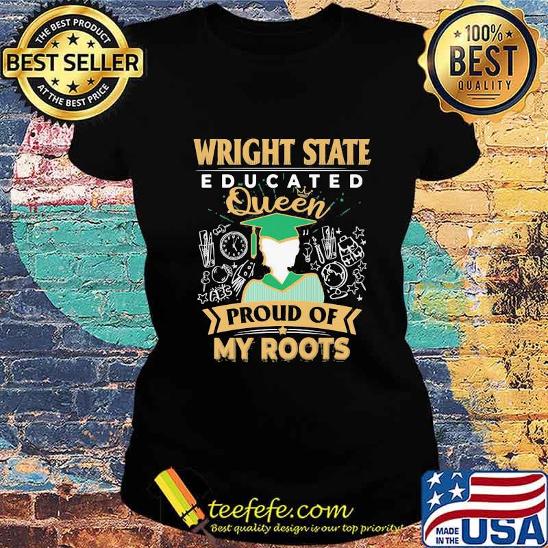 Wright state educated queen proud of my roots s Ladies tee Wright state educated queen proud of my roots s Ladies tee